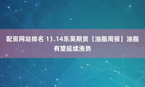 配资网站排名 11.14东吴期货【油脂周报】油脂有望延续涨势