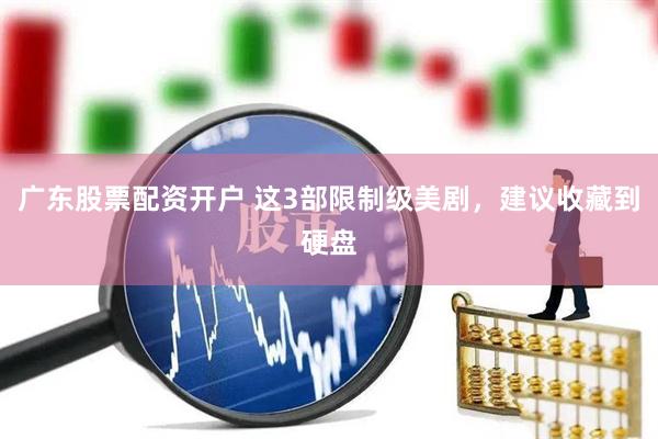 广东股票配资开户 这3部限制级美剧，建议收藏到硬盘
