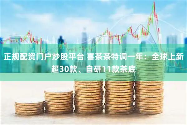 正规配资门户炒股平台 喜茶茶特调一年:全球上新超30款、自研11款茶底